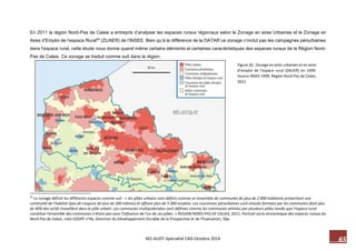 M2-AUDT-Spécialité CAD-Octobre 2014 65 
Figure 26 : Zonage en aires urbaines et en aires 
d’emploi de l’espace rural (ZAUER) en 1999. 
Source INSEE 1999, Région Nord Pas de Calais, 
2011 
En 2011 la région Nord-Pas de Calais a entrepris d’analyser les espaces ruraux régionaux selon le Zonage en aires Urbaines et le Zonage en 
Aires d’Emploi de l’espace Rural55 (ZUAER) de l’INSEE. Bien qu’à la différence de la DATAR ce zonage n’inclut pas les campagnes périurbaines 
dans l’espace rural, cette étude nous donne quand même certains éléments et certaines caractéristiques des espaces ruraux de la Région Nord- 
Pas de Calais. Ce zonage se traduit comme suit dans la région. 
55 Le zonage définit les différents espaces comme suit : « les pôles urbains sont définis comme un ensemble de communes de plus de 2 000 habitants présentant une 
continuité de l’habitat (pas de coupure de plus de 200 mètres) et offrant plus de 5 000 emplois. Les couronnes périurbaines sont ensuite formées par les communes dont plus 
de 40% des actifs travaillent dans le pôle urbain. Les communes multipolarisées sont définies comme les communes attirées par plusieurs pôles tandis que l’espace rural 
constitue l’ensemble des communes n’étant pas sous l’influence de l’un de ces pôles. » REGION NORD-PAS DE CALAIS, 2011, Portrait socio-économique des espaces ruraux du 
Nord-Pas de Calais, note D2DPE n°46, Direction du Développement Durable de la Prospective et de l’Evaluation, 30p. 
 