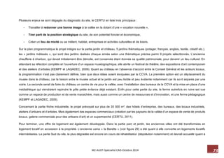 73 M2-AUDT-Spécialité CAD-Octobre 2014 
Plusieurs enjeux se sont dégagés du diagnostic du site, le CERTU en liste trois principaux : 
- Travailler à redonner une bonne image à la vallée en la dotant d’une « vocation nouvelle », 
- Tirer parti de la position stratégique du site, de son potentiel foncier et économique, 
- Créer un lieu de mixité ou se mêlent, habitat, entreprises et activités culturelles et de loisirs. 
Sur le plan programmatique le projet intègre sur la partie jardin et château, 5 jardins thématiques (potager, français, anglais, textile, créatif etc.), les « jardins métissés », qui sont des jardins réalisés chaque année selon une thématique précise parmi 9 projets sélectionnés. L’ancienne chaufferie à charbon, qui devait initialement être démolie, est conservée étant donnée sa qualité patrimoniale, pour devenir un lieu culturel. En attendant sa réfection complète et l’ouverture d’un espace muséographique, elle abrite un festival de théâtre, des expositions d’art contemporain et des ateliers d’artistes (KEMPF et LAGADEC, 2009). Quant au château en l’absence d’accord entre le Conseil Général et les acteurs locaux, la programmation n’est pas clairement définie, bien que deux idées soient évoquées par la CCVA. La première option est un déplacement du musée dans le château, car la liaison entre le musée actuel et le jardin est peu lisible et peu évidente notamment car ils sont séparés par une voirie. La seconde serait de faire du château un centre de vie pour la vallée, avec l’installation des bureaux de la CCVA et la mise en place d’une médiathèque qui viendraient rejoindre le pôle petite enfance déjà existant. Enfin pour cette partie du site, la ferme autrefois en ruine est vue comme un espace de production et de vente maraichère, mais aussi comme un centre de ressources et d’innovation, et une ferme pédagogique (KEMPF et LAGADEC, 2009). 
Concernant la partie friche industrielle, le projet prévoyait sur plus de 35 000 m², des hôtels d’entreprise, des bureaux, des locaux industriels, ateliers d’artisans et d’artistes. Mais également des espaces commerciaux (création par les paysans de la vallée d’un espace de vente de produits locaux, galerie commerciale pour des artisans d’art) et un supermarché (CERTU, 2011). 
Pour terminer, une offre de logement est également développée. Dans la partie parc et jardin, les anciennes villas ont été transformées en logement locatif en accession à la propriété. L’ancienne usine « la Barette » (voir figure 29) a été quant à elle convertie en logements locatifs intermédiaires. La partie Sud du site, la plus dégradée est encore en cours de réhabilitation (dépollution notamment) et devrait accueillir quant à  