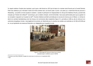 92 M2-AUDT-Spécialité CAD-Octobre 2014 
Figure 41 : Démontage de l’ancienne turbine de la centrale hydroélectrique le 13/09/14, source P.CREPIN 
Un aspect extérieur d’autant plus important, que le parc a été rénové en 2012 par le biais d’un chantier école financé par le Conseil Général. Partir des extérieurs pour réinvestir le bâti de la friche semble donc une bonne piste à suivre, une piste qui a notamment fait ses preuves à Wesserling. Les jardins ont donc plusieurs vocations : sociale en participant à la réappropriation du site par les habitants d’Auchy, pourtant très marqués par l’histoire de la filature67, économique, par la création d’emploi, environnementale, mais aussi patrimoniale parce que sa gestion et sa conception s’appuient sur le passé du site68. D’autres initiatives semblent prometteuses et sources de revenus pour la filature. La remise en état de la centrale hydroélectrique dont les travaux ont commencés début septembre (figure 41), permettra en effet au site de retrouver son autonomie énergétique d’antan, mais également de produire de l’électricité pour la revente, les recettes sont estimées en 40 000 et 60 000 par an, ce qui représente une ressource financière non négligeable pour la gestion du site. 
67 Entretien avec Mme COQUIDE, chargée de mission pour la commune, le 13 septembre 2014 
68 Ibid  