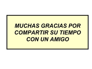 MUCHAS GRACIAS POR
COMPARTIR SU TIEMPO
   CON UN AMIGO
 