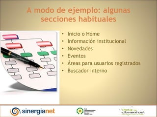 A modo de ejemplo: algunas secciones habituales Inicio o Home Información institucional Novedades Eventos Áreas para usuarios registrados Buscador interno 