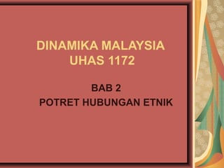 DINAMIKA MALAYSIA
UHAS 1172
BAB 2
POTRET HUBUNGAN ETNIK
 
