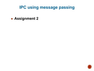 ● Assignment 2
IPC using message passing
 