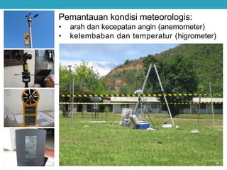Pemantauan kondisi meteorologis:
• arah dan kecepatan angin (anemometer)
• kelembaban dan temperatur (higrometer)
 