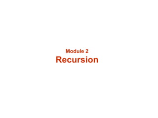 Module 2
Recursion
 