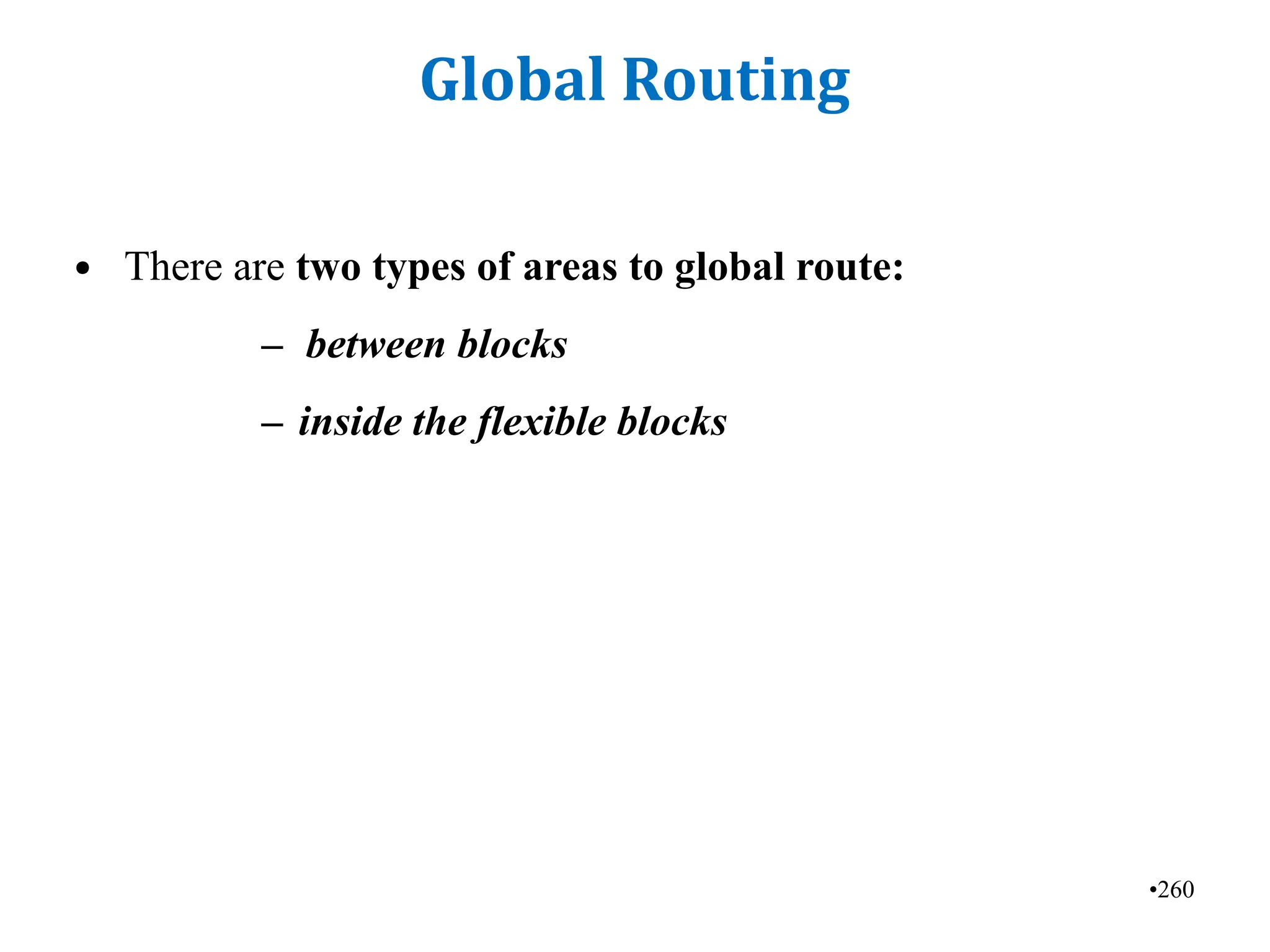 •260
Global Routing
• There are two types of areas to global route:
– between blocks
– inside the flexible blocks
 