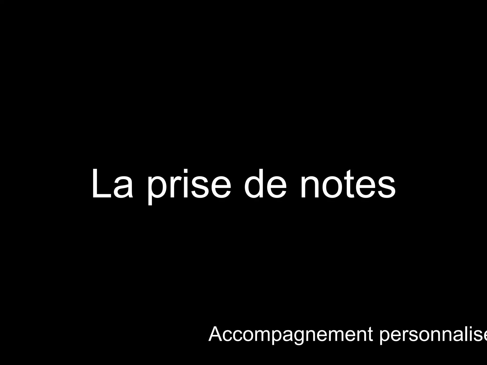 La prise de notes
Accompagnement personnalisé
 