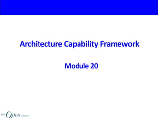 Architecture Capability Framework
Module 20
 
