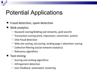 Potential Applications <ul><li>Fraud detection, spam detection </li></ul><ul><li>Web analytics </li></ul><ul><ul><li>Keywo...