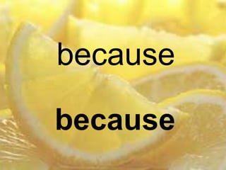 because
because
 
