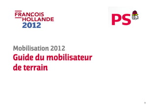 Mobilisation 2012
Guide du mobilisateur
de terrain


                        0
 