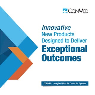 Innovative
‌New Products
Designed to Deliver
Exceptional
Outcomes
CONMED... Imagine What We Could Do Together.
 