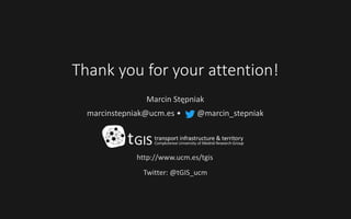 http://www.ucm.es/tgis
Twitter: @tGIS_ucm
Thank you for your attention!
Marcin Stępniak
marcinstepniak@ucm.es • @marcin_st...