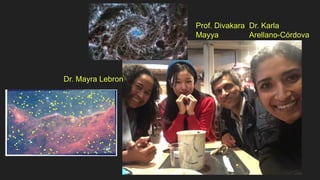 Dr. Karla
Arellano-Córdova
Prof. Divakara
Mayya
Dr. Mayra Lebron
 