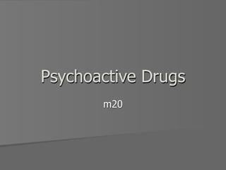 Psychoactive Drugs
       m20
 