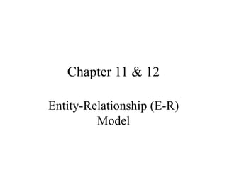 Chapter 11 & 12
Entity-Relationship (E-R)
Model
 