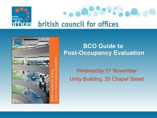 BCO Guide to  Post-Occupancy Evaluation Wednesday 21 November Unity Building, 20 Chapel Street 