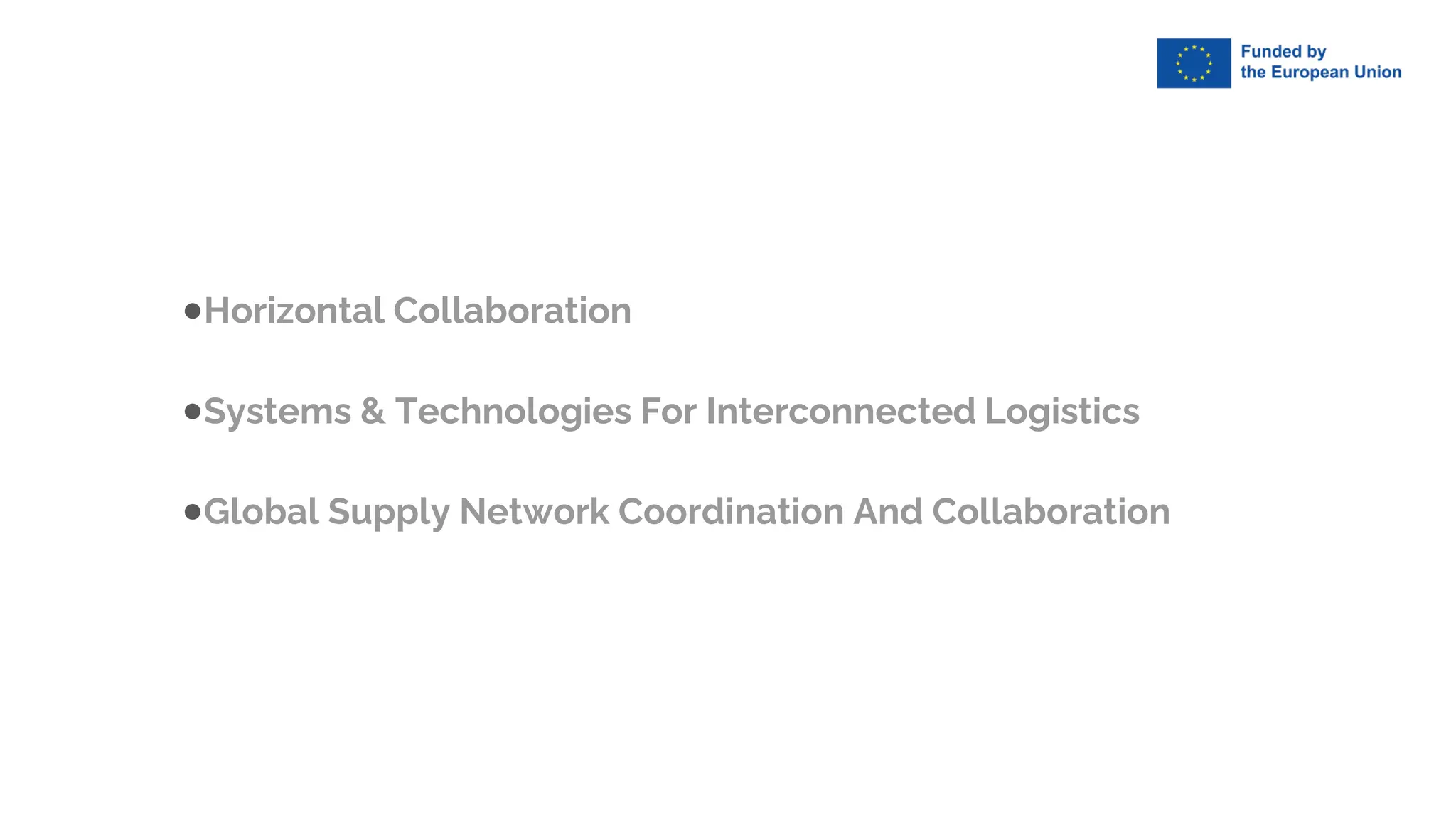 ●Horizontal Collaboration
●Systems & Technologies For Interconnected Logistics
●Global Supply Network Coordination And Collaboration
 