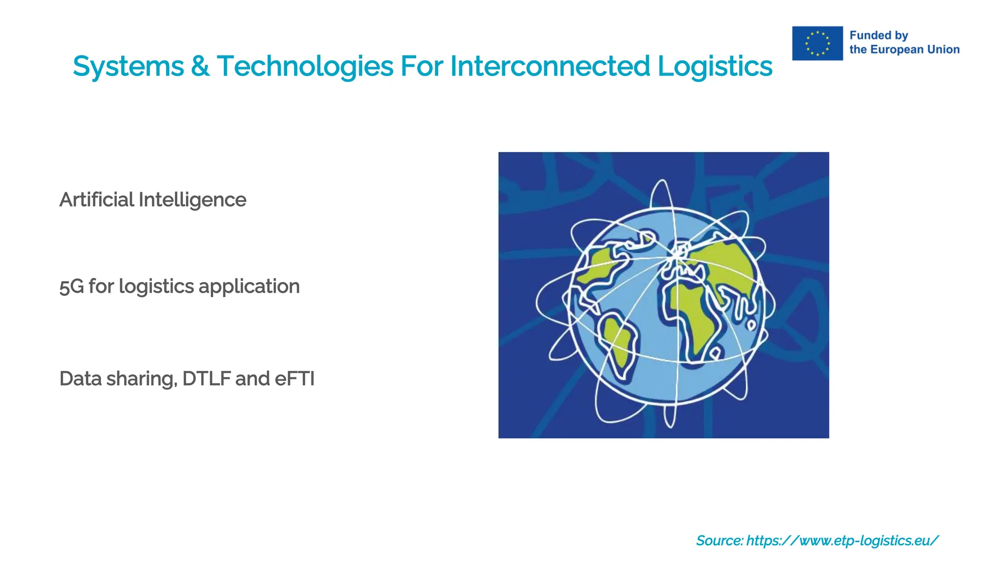 Systems & Technologies For Interconnected Logistics
Source: https://www.etp-logistics.eu/
Artificial Intelligence
Data sharing, DTLF and eFTI
5G for logistics application
 