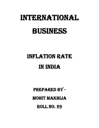 International
  Business


 Inflation rate
    In India


  Prepared by -
  Mohit makhija
    Roll no. 29
 