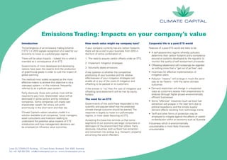 Emissions Trading: Impacts on your company’s value
           Introduction                                                     How much value might my company lose?                   Corporate life in a post-ETS world
           The emergence of an emissions trading scheme                     If your company currently has any carbon footprint,     Features of a post-ETS world are likely to be:
           [“ETS”] in 2010 signals recognition of a need for our            there will be a cost to your business from 2010 in
                                                                                                                                    • A self-assessment regime whereby polluters
           economy to move to a polluter-pays regime.                       the form of some combination of:
                                                                                                                                      determine their carbon footprint and a compliance
           There will be value impacts – indeed this is what is             1. The need to acquire carbon offsets under an ETS;       assurance systems developed by the regulator to
           intended as a consequence of an ETS.                                                                                       monitor the quality of self assessment processes
                                                                            2. Implement mitigation strategies
           Governments of most developed and developing                                                                             • Offsetting (abatement) will increasingly be regarded
                                                                            3. Voluntarily abate emissions                            as nothing more than a “get out of jail free” card
           nations have seen the need to limit the production
           of greenhouse gases in order to curb the impact of               A key question is whether the competitive               • Incentives for effective implementation of
           global warming.                                                  positioning of your business and the relative             mitigation plans
                                                                            effectiveness of your mitigation strategies will        • Pollution “havens” will emerge in much the same
           The method most widely accepted as the most
                                                                            enable all or any of the costs of mitigation and          way as tax havens – with the same ultimate
           effective means to achieve this objective is via a
                                                                            offsetting to be passed on to customers.                  outcomes
           user-pays system – in this instance, frequently
           referred to as a polluter pays system.                           If the answer is “no” then the cost of mitigation and
                                                                                                 ,                                  • Demand elasticities will change in unexpected
                                                                            offsetting (and abatement) will be met by equity          ways as customers assess their preparedness to
           Fairly obviously, those who pollute most will be
                                                                            holders.                                                  endorse (through higher prices) environmentally
           required to pay most. Shareholder value will be
                                                                                                                                      efficient businesses
           destroyed in some sectors and by individual                      The need for an ETS
           companies. Some companies will create vast                                                                               • Some “offensive” industries (such as fossil fuel
           shareholder wealth. Yet others will profit                       Governments of the world have responded to the            extraction) will prosper in the near term due to
           enormously in the short term and then die.                       scientific and popular belief that the predicted          political expediency and the simple supply/
                                                                            climate change outcome should be averted. The             demand affects resulting from technology inertia
           Climate Capital’s carbon valuation model is a                    response is largely to move to a polluter-pays          • Tariff and other forms of protection may be
           solution available to all companies, funds managers,             regime, in most cases favouring an ETS.                   employed to mitigate against the affects of wealth
           asset consultants and investors seeking to
                                                                            Accepting this base-line reminds us that some             re-distribution within an economy such as Australia
           understand the potential value impacts of ETS
           introduction and how management decisions can                    segments of our economy are larger consumers or         A business which is environmentally
           be employed to influence value outcomes.                         destroyers of the environment than others. Fairly       unsustainable is most likely financially
                                                                            obviously, industries such as fossil fuel extraction    unsustainable.
                                                                            and conversion into energy (e.g. transport, property)
                                                                            are among the worst offenders.




Level 23, COMALCO Building , 12 Creek Street, Brisbane Qld 4000 Australia
Tel: +61 409 553 335 info@climatecapital.com.au www.climatecapital.com.au
 