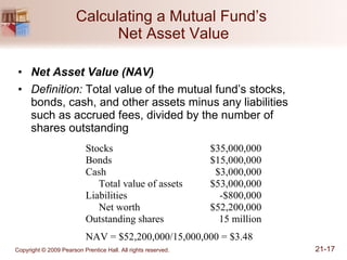 Calculating a Mutual Fund’s  Net Asset Value Net Asset Value (NAV) Definition:  Total value of the mutual fund’s stocks,  bonds, cash, and other assets minus any liabilities  such as accrued fees, divided by the number of  shares outstanding 