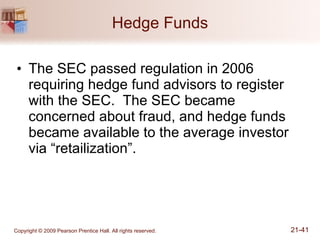 Hedge Funds The SEC passed regulation in 2006 requiring hedge fund advisors to register with the SEC.  The SEC became concerned about fraud, and hedge funds became available to the average investor via “retailization”. 