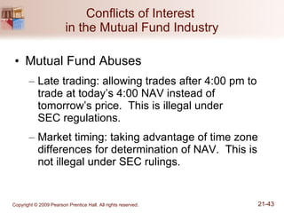 Conflicts of Interest  in the Mutual Fund Industry Mutual Fund Abuses Late trading: allowing trades after 4:00 pm to trade at today’s 4:00 NAV instead of tomorrow’s price.  This is illegal under  SEC regulations. Market timing: taking advantage of time zone differences for determination of NAV.  This is not illegal under SEC rulings. 