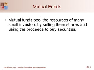 Mutual Funds Mutual funds pool the resources of many small investors by selling them shares and using the proceeds to buy securities. 