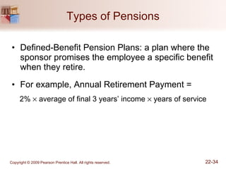 Types of Pensions Defined-Benefit Pension Plans: a plan where the sponsor promises the employee a specific benefit when they retire. For example, Annual Retirement Payment =  2%    average of final 3 years’ income    years of service 