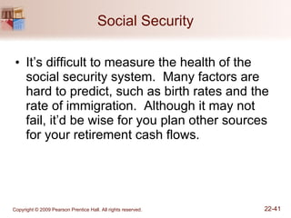 Social Security It’s difficult to measure the health of the social security system.  Many factors are hard to predict, such as birth rates and the rate of immigration.  Although it may not fail, it’d be wise for you plan other sources for your retirement cash flows. 