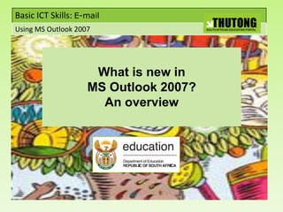 Basic ICT Skills: E-mail
Using MS Outlook 2007




                     What is new in
                    MS Outlook 2007?
                      An overview
 