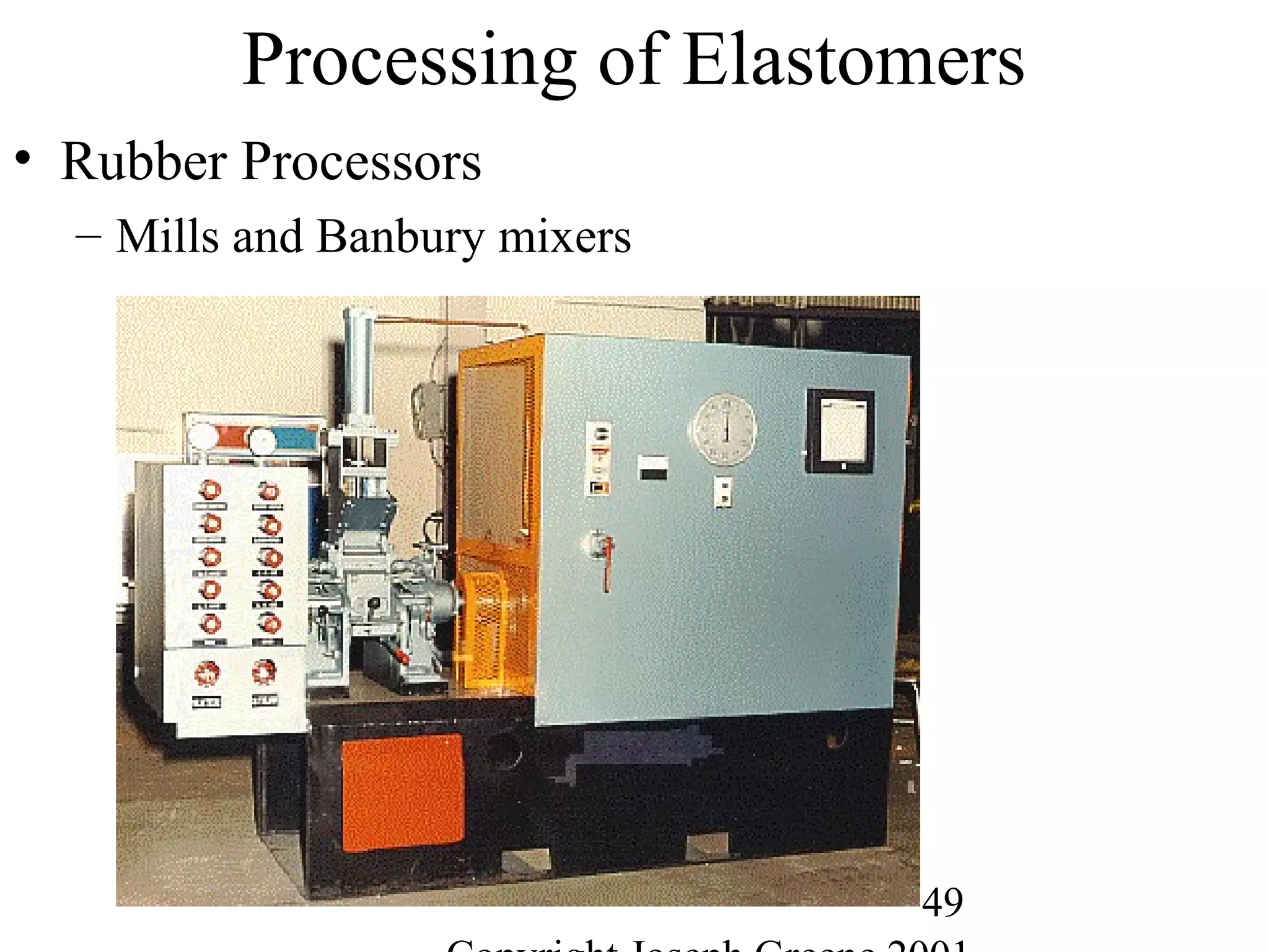 49
Processing of Elastomers
• Rubber Processors
– Mills and Banbury mixers
 