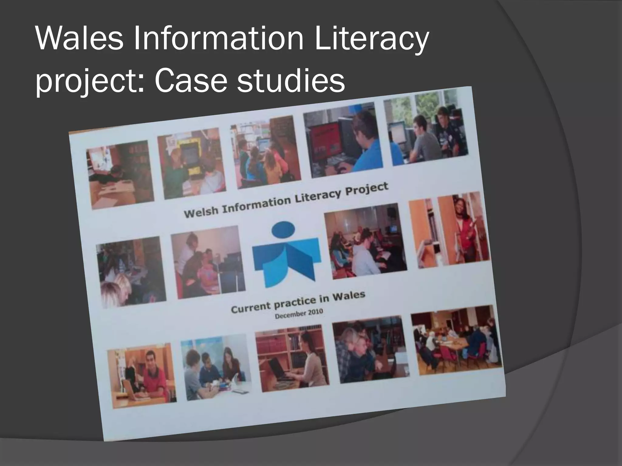 Wales Information Literacy
project: Case studies
 
