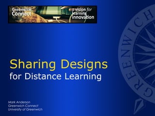 Sharing Designs
for Distance Learning
Mark Anderson
Greenwich Connect
University of Greenwich
 