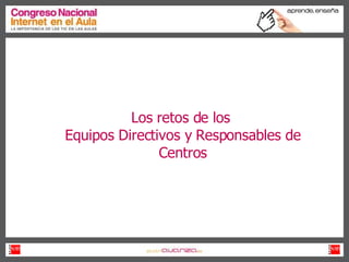 Los retos de los  Equipos Directivos y Responsables de Centros 