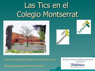 Las Tics en el  Colegio Montserrat [email_address] [email_address] 