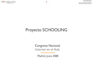 Proyecto SCHOOLING Madrid, Junio 2008 Congreso Nacional Internet en el Aula 