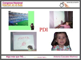 Algo más que TIC….   Antonia Cascales Martínez PDI 