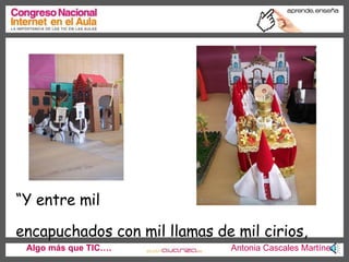 Algo más que TIC….   Antonia Cascales Martínez “ Y entre mil  encapuchados con mil llamas de mil cirios,   