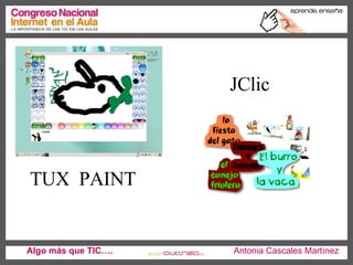 TUX  PAINT  JClic Algo más que TIC….   Antonia Cascales Martínez 