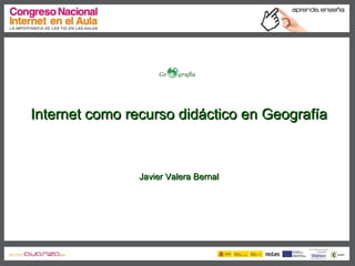 Internet como recurso didáctico en Geografía  Javier Valera Bernal 