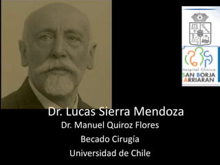 Dr. Lucas Sierra Mendoza
Dr. Manuel Quiroz Flores
Becado Cirugía
Universidad de Chile
 