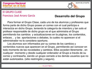 Desarrollo del Grupo Para formar el Grupo Clase, cada uno de los alumnos y profesores que forma parte de dicho Grupo posee...