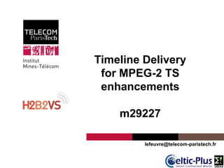 Telecom ParisTech
Timeline Delivery
for MPEG-2 TS
enhancements
m29227
lefeuvre@telecom-paristech.fr
 