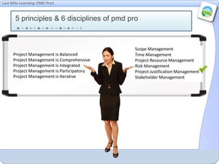 Last Mile Learning: PMD Pro1
5 principles & 6 disciplines of pmd pro
 