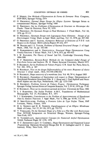 CONCEPTION OPTIMALE DE FORMES                            401

62 P MORICE, Une Methode d'Optimisation de Forme de Domaine Proc Congress,
   IFIP-IRIA, Springer-Verlag, 1974
63 O PERONNEAU, Optimal Shape Design for Elhptic Systems Springer Series in
   computational Physics, Springer-Verlag 1984
64 O PIRONNEAU, Sur les Problèmes d Optimisation de Structure en Mécanique des
   Fluides These de Doctorat, Paris VI, 1976
65 O PIRONNEAU, On Optimum Design in Fluid Mechanics J Fluid Mech , Vol 64,
   1974, pp 97-111
66 O PIRONNEATJ, Optimum Design with Lagrangian Finite Eléments        Design of an
   Electromagnet Comp Math inAppi Mech and Eng, Vol 15, 1978, pp 207-308
67 O PIRONNEAU and C SAGUEZ, Asymptotic Behaviour of Solutions of P D E with
   Respect to the Domain IRIA Labona Report N° 218, 1977
68 W PRAGER and J E TAYLOR, Problems of Optimal Structural Design J of Appl
   Mech, 1968, Vol 35, pp 102-106
69 V RAMAKRISHNAN and A FRANCAVILLA, Structural Shape Optimization Using
   PenaltyFunctions J Struct Mech,Vol 3,N°4, 1975,pp 403-432
70 J W RAYLEIGH, The Theory of Sound 2nd Ed , Cambridge Umversity Press,
   1894-1896
71 R F REISENFELD, Berstein-Bezier Methods for the Computer-Aided Design of
   Free-Form Curves and Surfaces Ph D Thesis, Syracuse Umversity, March 1973
72 B ROUSSELET, Sur les Problèmes de Valeurs Propres C R Acad Sci Pans, Serie A,
   Vol 283, 1976, p 507
73 B ROUSSELET, Note on the design Differentiabihty of the static Response of elastic
   Structure I struct mech , 10(3), 353-358 (1982-83)
74 B ROUSSELET, Shape sensitivity of a membrane Jota Vol 40, N° 4, August 1983
75 B ROUSSELET, Dependence of Eigenvalues with respect to Shape Optimization of
   Distnbuted Parameter Structures (Eds E J Haug and J Cea) Sijthoff and Noor-
   dhoff Alphen aan den Rijn, Netherlands, 1981, pp 1235-1364
76 B ROUSSELET, Problème Inverse de Valeurs Propres Optimization Techniques
   Springer-Verlag, Lecture Notes m Computer Sciences, Vol 2,N°41,1976, pp 77-85
77 B ROUSSELET, These sur la conception optimale déformes Université de Nice, 1982
78 L I RUBINSTEIN, The Stefan Problem A M S , Translations of Mathematical
   Monographs, Vol 27, Providence, R 1, 1971
79 I J SCHOENBERG, Contributions to the Problem of Approximations of Equidistant
   Data by Analytic Functions J Appl Math , Vol 4, 1946, pp 45-99, 112-141
80 O SERO-GUILLAUME, Problème a Frontière Libre de Type Stefan These, INP
   Lorraine, Nancy, France, 1978
81 B A TROESCH and H R TROESCH, Eigenfrequencies o f an Elhptic Membrane
   Math of Comp , Vol 27, N° 126, 1973, pp 755-772
82 V TVERGAARD, On the Optimum Shape of a Fillet in a Fiat Bar with Restrictions
   Proc IUTAM Symposium on Structural Design, Warsaw, Springer-Verlag,
   New-York, 1973
83 G VANDERPLAATS, Approximative Concepts for Numencal Airfoil Optimization
   NASA Techmcal Paper N° 1370, 1979
84 O C ZIENKIEWICZ and J S CAMPBELL, Shape Optimization and Sequential Linear
    Programming Optimum Structural Design (Ed R H Gallagher and O C Zien-
   kiewicz), Wiley, New-York, 1973



vol 20, n° 3, 1986
 