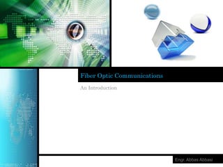 Engr. Abbas Abbasi
Fiber Optic Communications
An Introduction
 