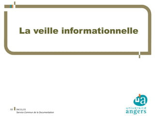 04/11/15
Service Commun de la Documentation
55
La veille informationnelle
 