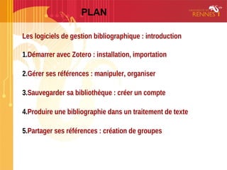 PLAN
Les logiciels de gestion bibliographique : introduction
1.Démarrer avec Zotero : installation, importation
2.Gérer ses références : manipuler, organiser
3.Sauvegarder sa bibliothèque : créer un compte
4.Produire une bibliographie dans un traitement de texte
5.Partager ses références : création de groupes
2
 